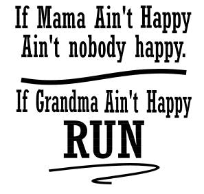 If Mama Ain't Happy Ain't Nobody is Happy. If Grandma Ain't Happy Run! SVG