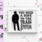 Need A Ride To the Train Station SVG Digital File